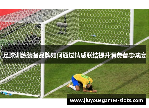 足球训练装备品牌如何通过情感联结提升消费者忠诚度